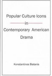  Blatanis, Konstantinos. Popular Culture Icons in Contemporary American Drama. Madison, NJ: Fairleigh Dickinson University Press, 2003. 