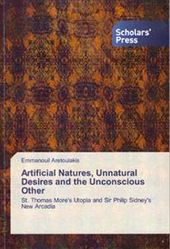  Aretoulakis, Emmanouil. Artificial Natures, Unnatural Desires, and the Unconscious Other: Thomas More’s Utopia and Philip Sidney’s New Arcadia. Saarbrucken, Germany: Scholar’s Press, 2015. 